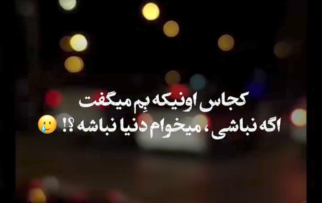 کجاس اونیکه بهم میگفت اگه نباشی میخوام دنیا نباشه